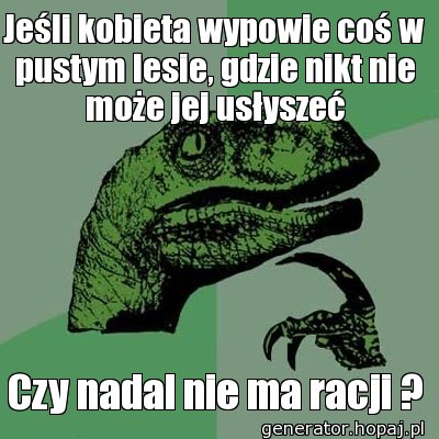 Jeśli kobieta wypowie coś w pustym lesie, gdzie nikt nie może jej usłyszeć