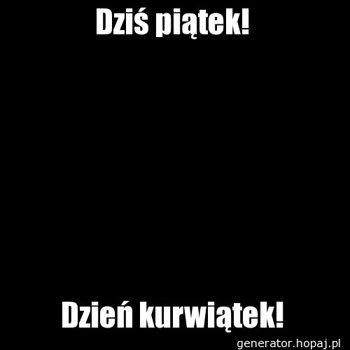 Dziś piątek!