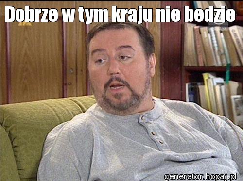 Dobrze w tym kraju nie bedzie