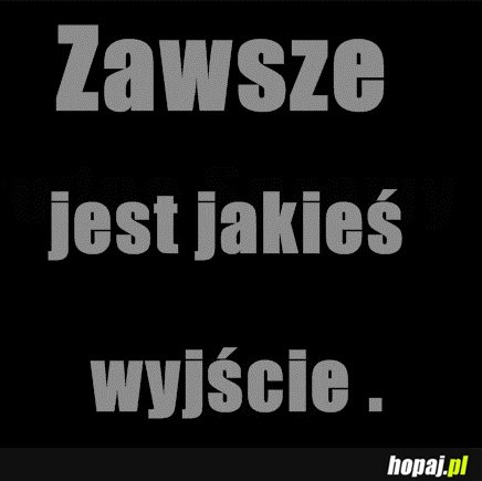 Zawsze jest jakieś wyjście