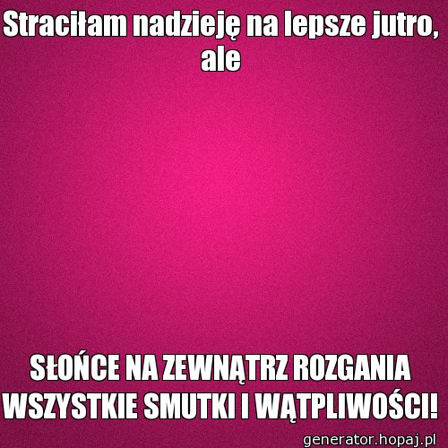 Straciłam nadzieję na lepsze jutro, ale