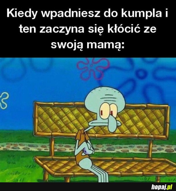 KIEDY KUMPEL KŁÓCI SIĘ Z MATKĄ