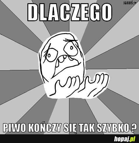 Dlaczego piwo tak szybko się kończy?