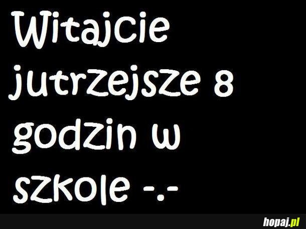 Witajcie jutrzejsze 8 godzin w szkole