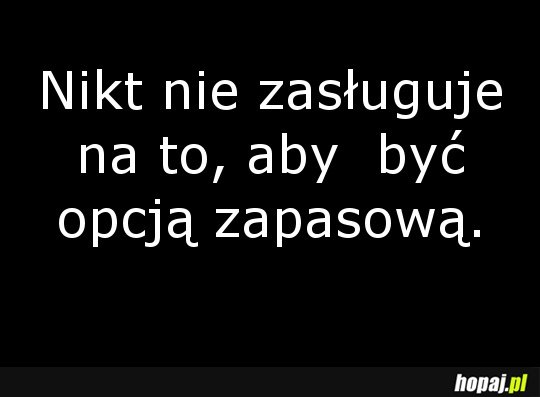 Nikt nie zasługuje, by być opcją zapasową