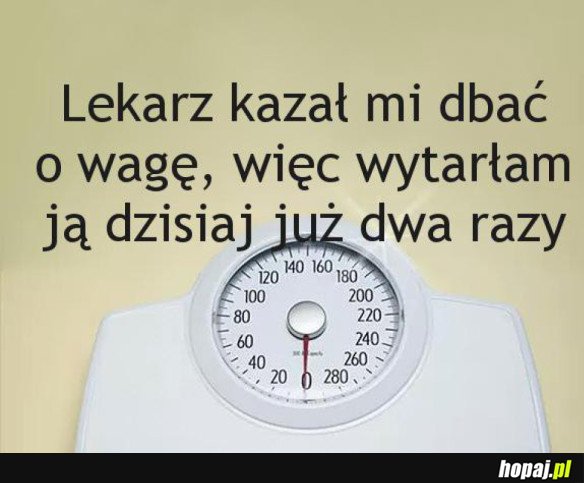 GDY LEKARZ KAZAŁ DBAĆ O WAGĘ