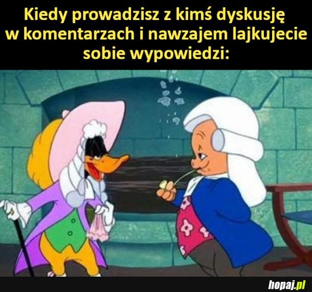Kiedy prowadzisz z kimś dyskusję w komentarzach i nawzajem lajkujecie sobie wypowiedzi