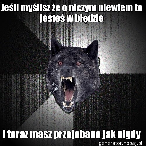 Jeśli myślisz że o niczym niewiem to jesteś w błędzie