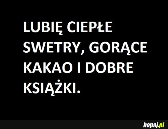 Lubię ciepłe swetry, gorące kakao i dobre książki