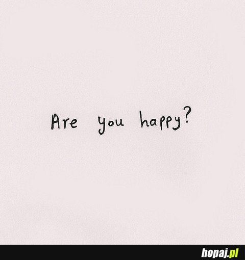 Are you happy?