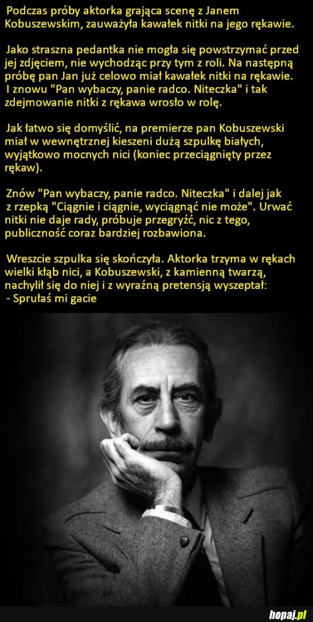 Podczas próby aktorka grająca scenę z Janem Kobuszewskim, zauważyła kawałek nitki na jego rękawie.