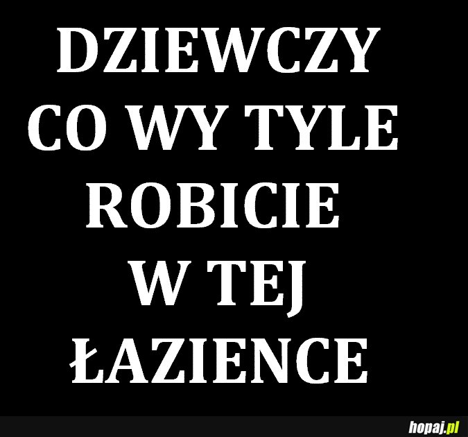 Co wy robicie w tej łazience?