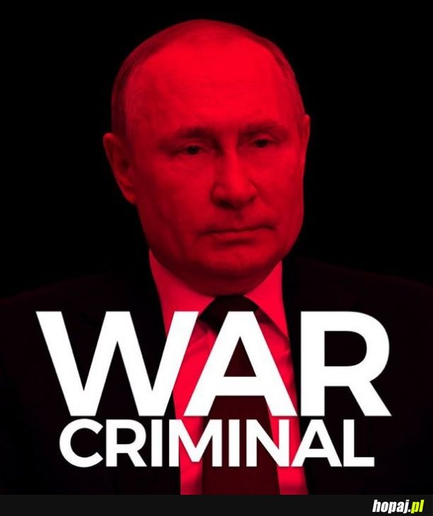 Historia zapamięta Putina jako szaleńca na poziomie Hitlera i innych wojennych zbrodniaży.