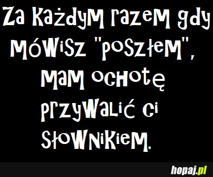 Za każdym razem gdy piszesz "poszłem"