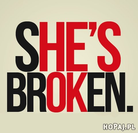 She's broken - he's ok 