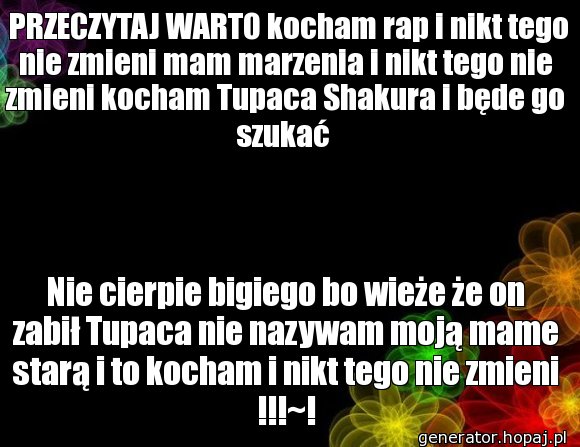  PRZECZYTAJ WARTO kocham rap i nikt tego nie zmieni mam marzenia i nikt tego nie zmieni kocham Tupaca Shakura i będe go szukać 