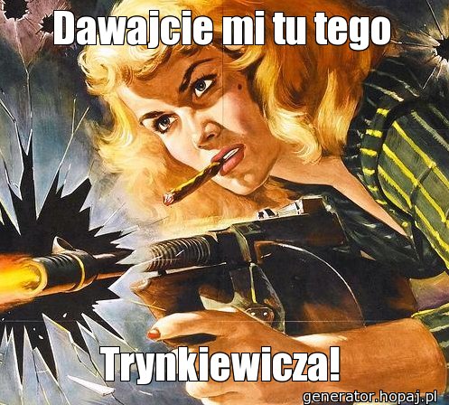 Dawajcie mi tu tego