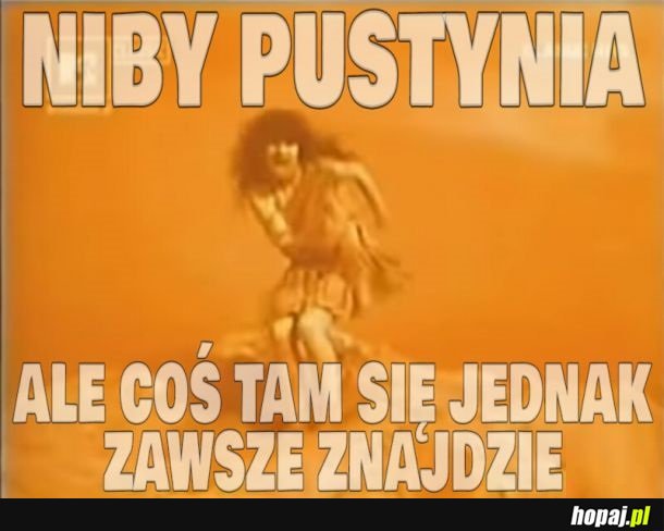 Nie ma, nie ma wødy na pustyni...