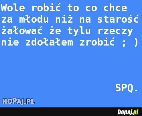 Wolę robić to co chcę za młodu...