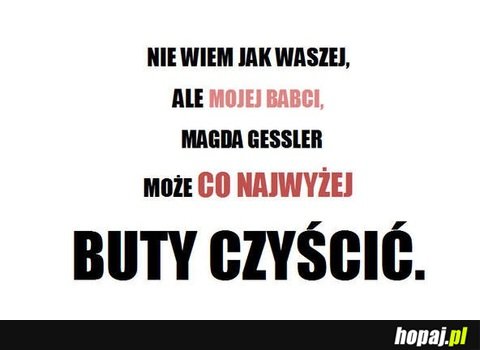 Mojej babci Magda Gessler może buty czyścić