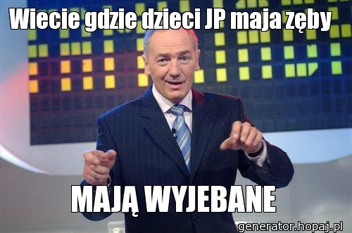 Wiecie gdzie dzieci JP maja zęby 