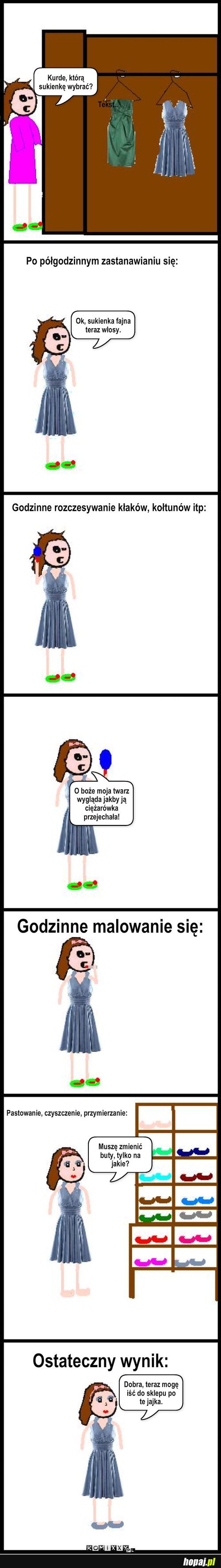 Eh.. Kobiety ! Bez makijażu , idealnej fryzury i sukienki Nigdzie nie wyjdą!! xdd