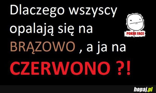 Czerwona opalenizna, why oh why?