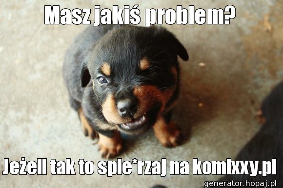 Masz jakiś problem?