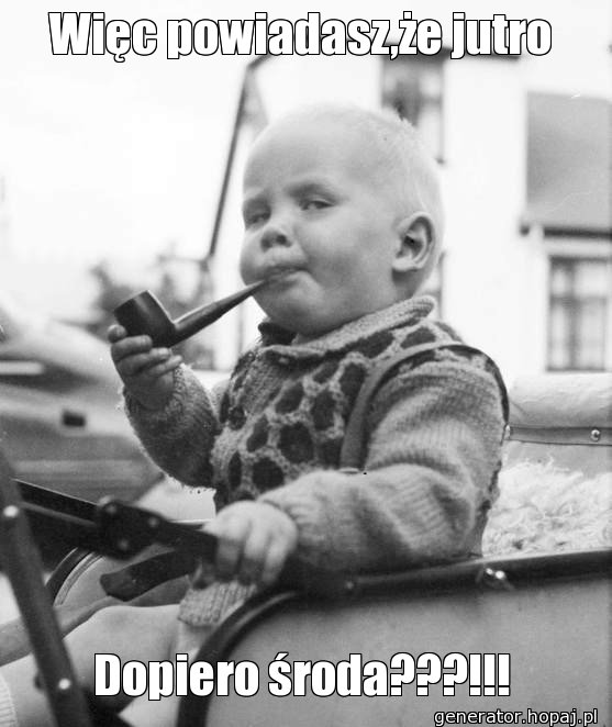 Więc powiadasz,że jutro