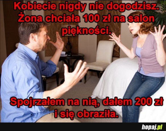 Kobiecie nie dogodzisz