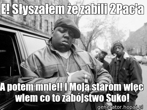 E! Słyszałem że zabili 2Pac'a