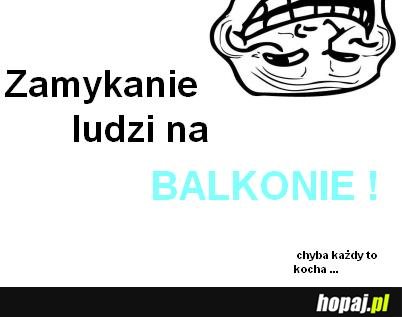 Zamykanie ludzi na balkonie :D