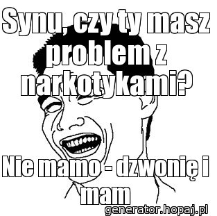 Synu, czy ty masz problem z narkotykami?