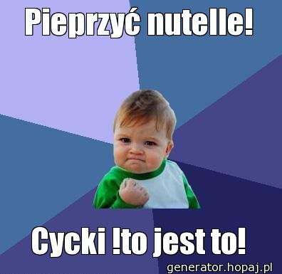 Pieprzyć nutelle!