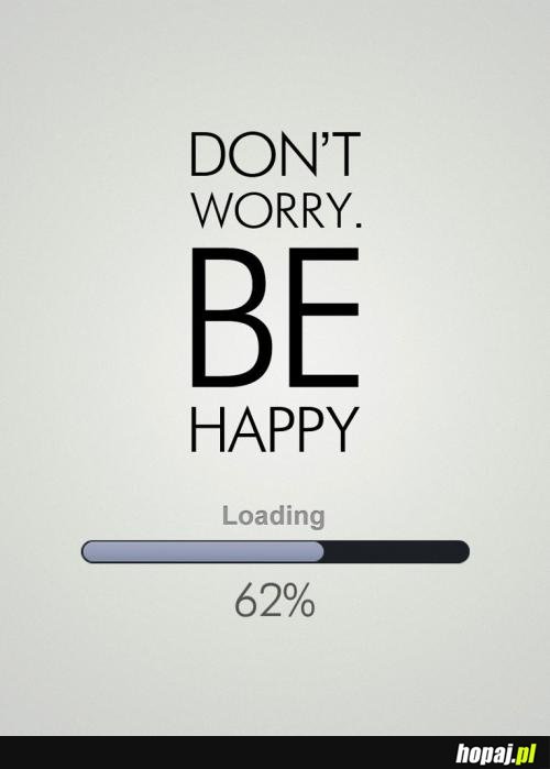 Don't worry. Be happy