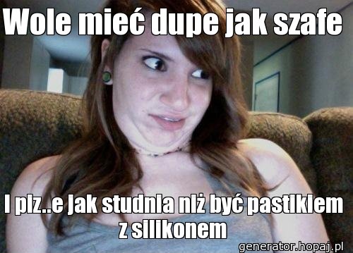 Wole mieć dupe jak szafe