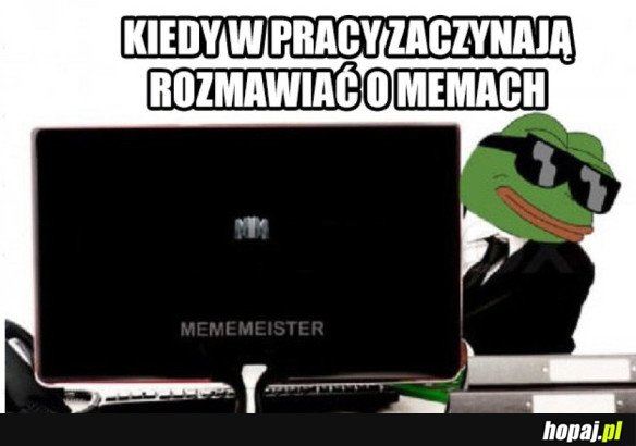 KIEDY W PRACY ZACZYNAJĄ ROZMAWIAĆ O MEMACH