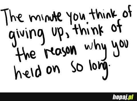 Tehe minute you think of giving up...