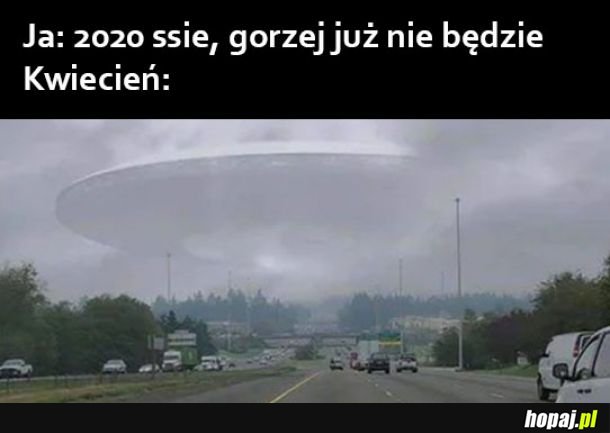 Nigdy tak nie mów bo będzie jeszcze gorzej