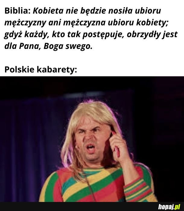 Zgadza się. Biblia zakazuje polskich kabaretów.