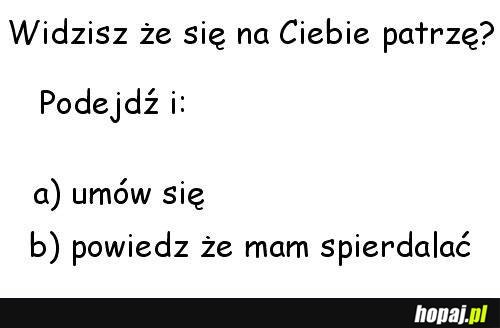 Widzisz, że się na Ciebie patrzę?