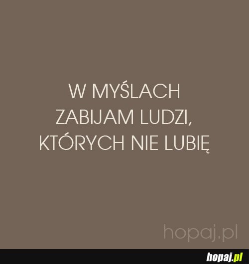 W myślach zabijam ludzi, których nie lubię