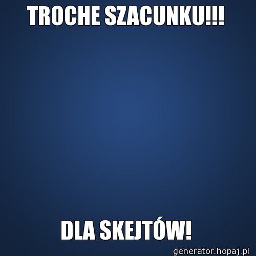 TROCHE SZACUNKU!!!