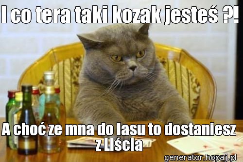 I co tera taki kozak jesteś ?!