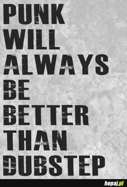 Punk zawsze lepszy od dubstepu!