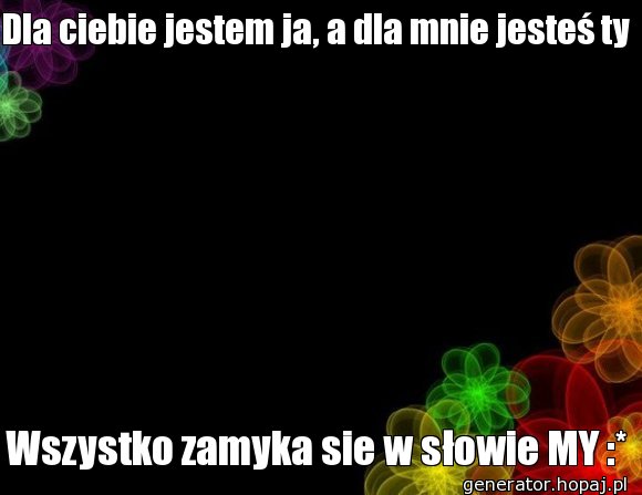 Dla ciebie jestem ja, a dla mnie jesteś ty