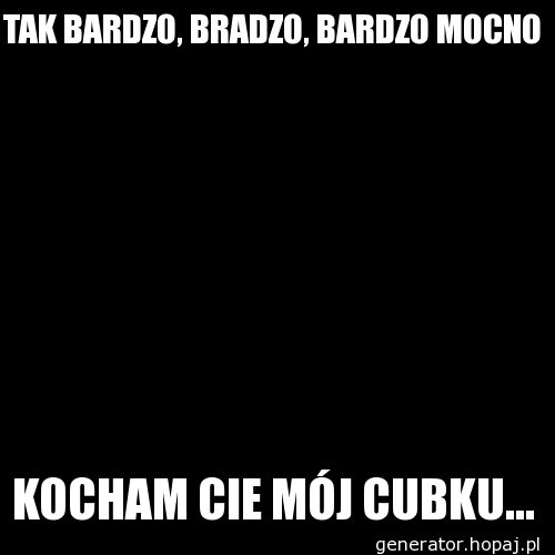 TAK BARDZO, BRADZO, BARDZO MOCNO