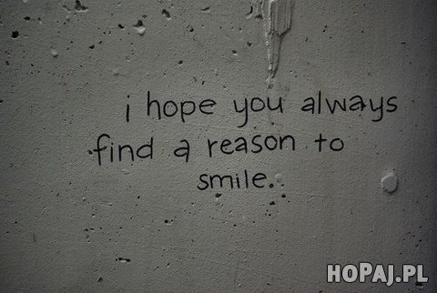 I hope you always find a reason to smile