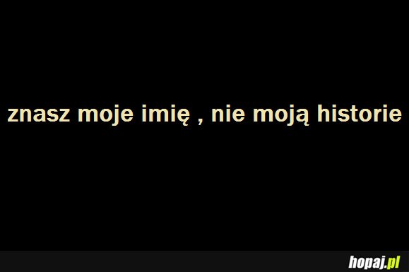 Znasz moje imię, nie moją historie