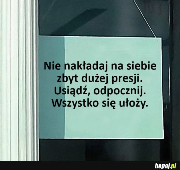 Nie nakładaj na siebie zbyt dużej presji